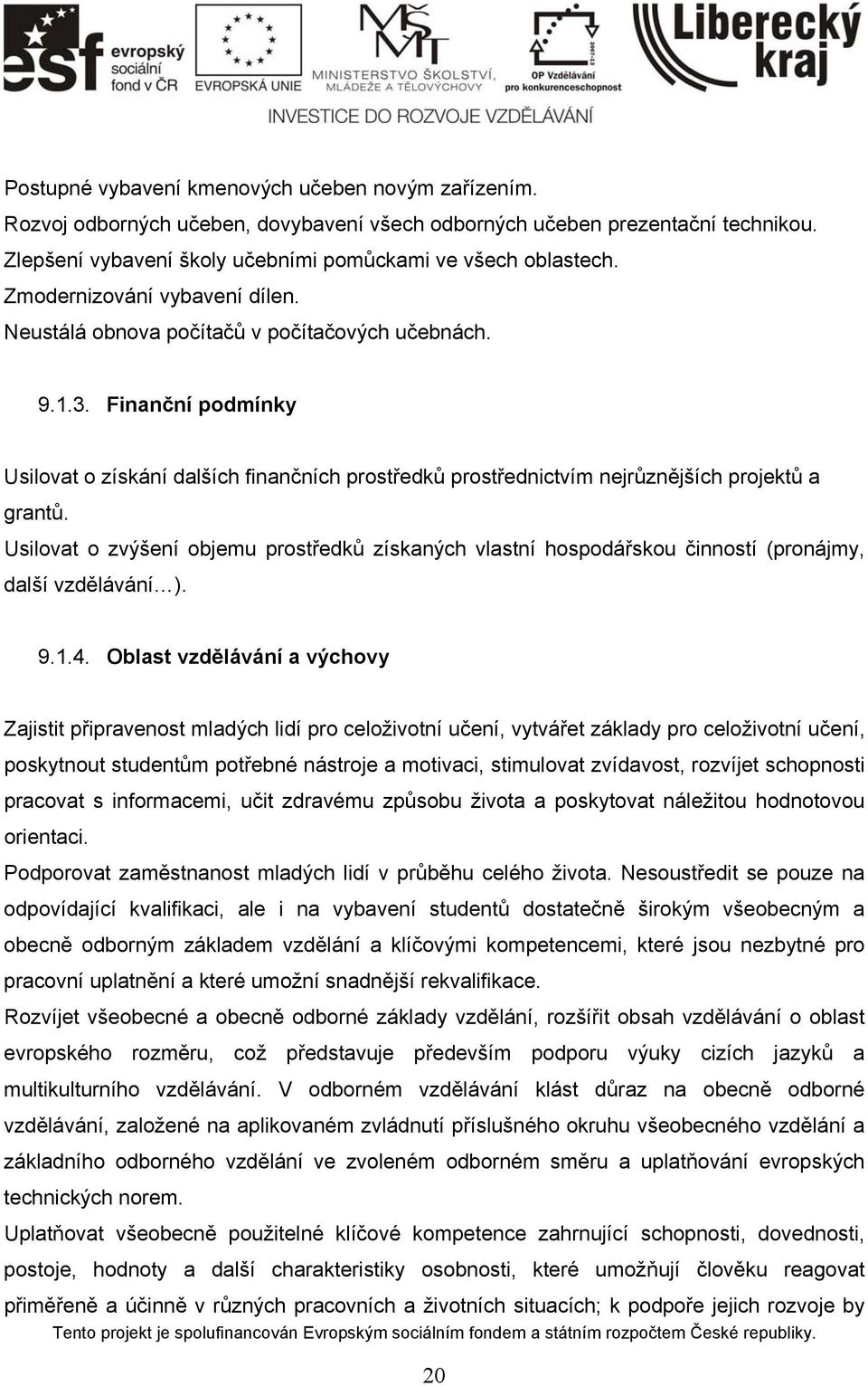 Finanční podmínky Usilovat o získání dalších finančních prostředků prostřednictvím nejrůznějších projektů a grantů.