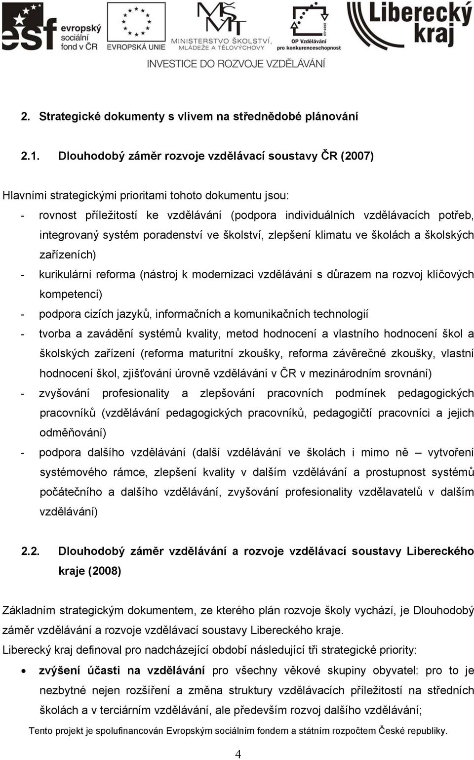 integrovaný systém poradenství ve školství, zlepšení klimatu ve školách a školských zařízeních) - kurikulární reforma (nástroj k modernizaci vzdělávání s důrazem na rozvoj klíčových kompetencí) -