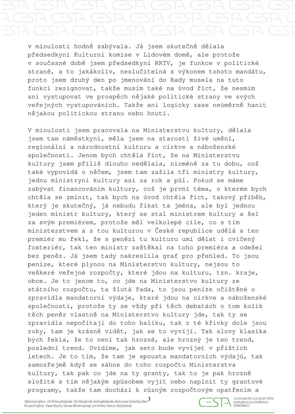 mandátu, proto jsem druhý den po jmenování do Rady musela na tuto funkci rezignovat, takže musím také na úvod říct, že nesmím ani vystupovat ve prospěch nějaké politické strany ve svých veřejných