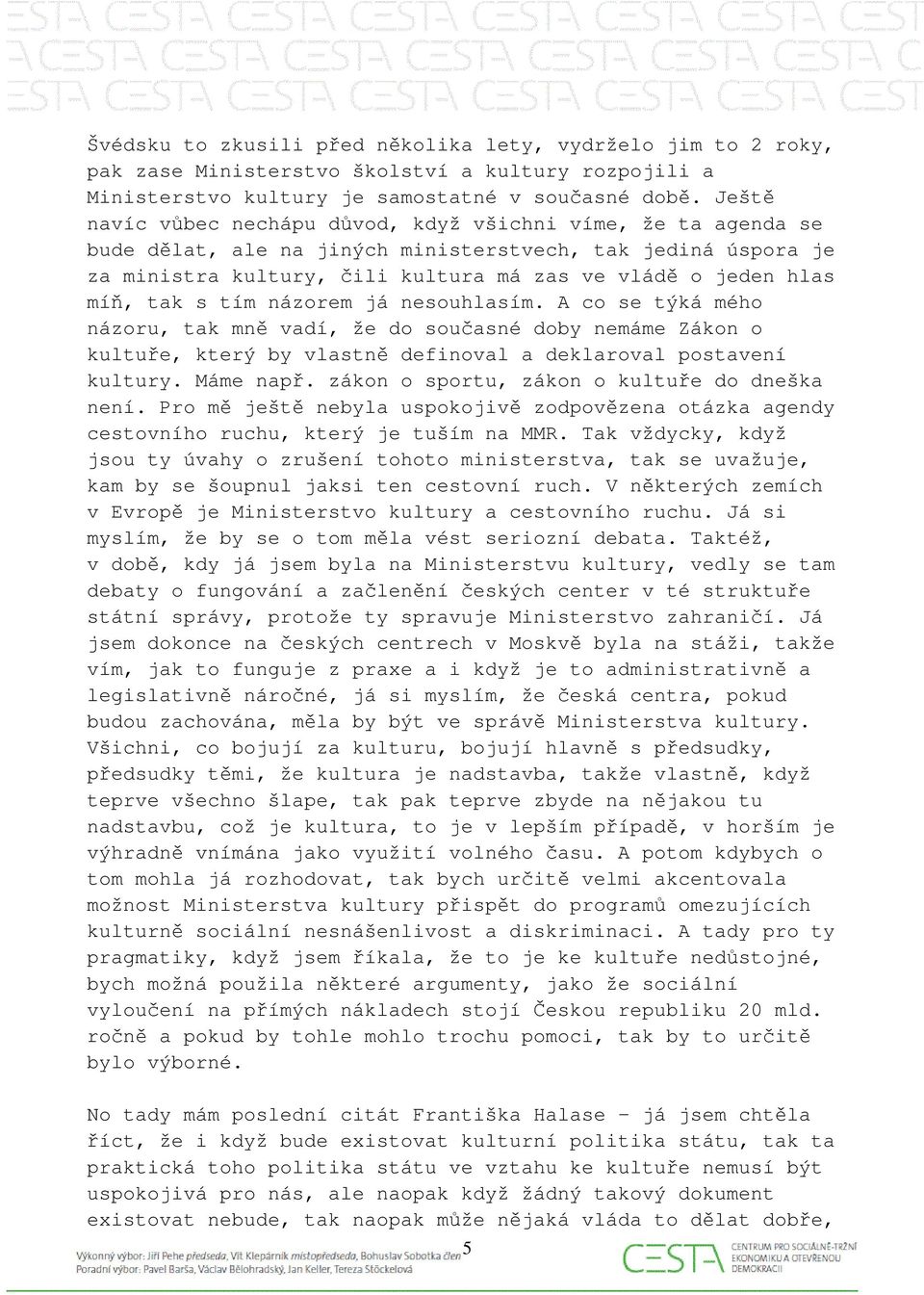 tak s tím názorem já nesouhlasím. A co se týká mého názoru, tak mně vadí, že do současné doby nemáme Zákon o kultuře, který by vlastně definoval a deklaroval postavení kultury. Máme např.