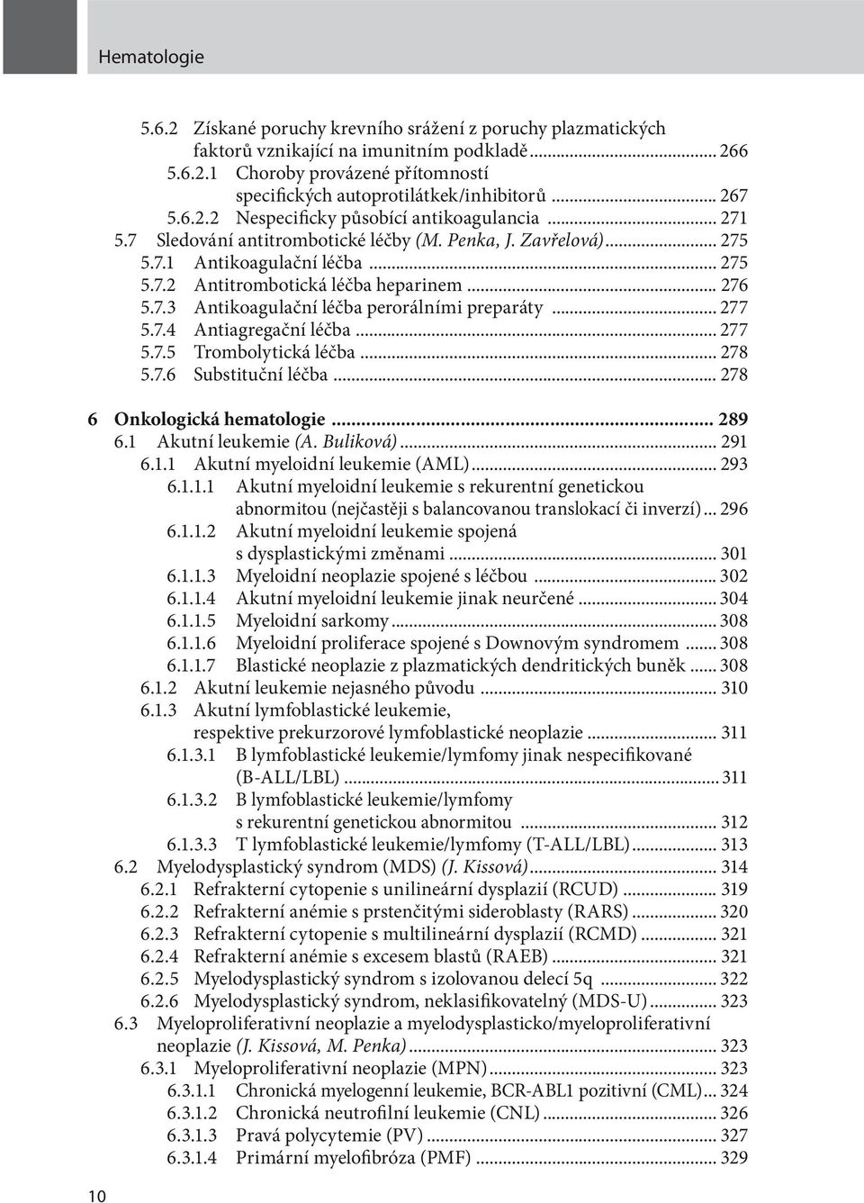 .. 276 5.7.3 Antikoagulační léčba perorálními preparáty... 277 5.7.4 Antiagregační léčba... 277 5.7.5 Trombolytická léčba... 278 5.7.6 Substituční léčba... 278 6 Onkologická hematologie... 289 6.