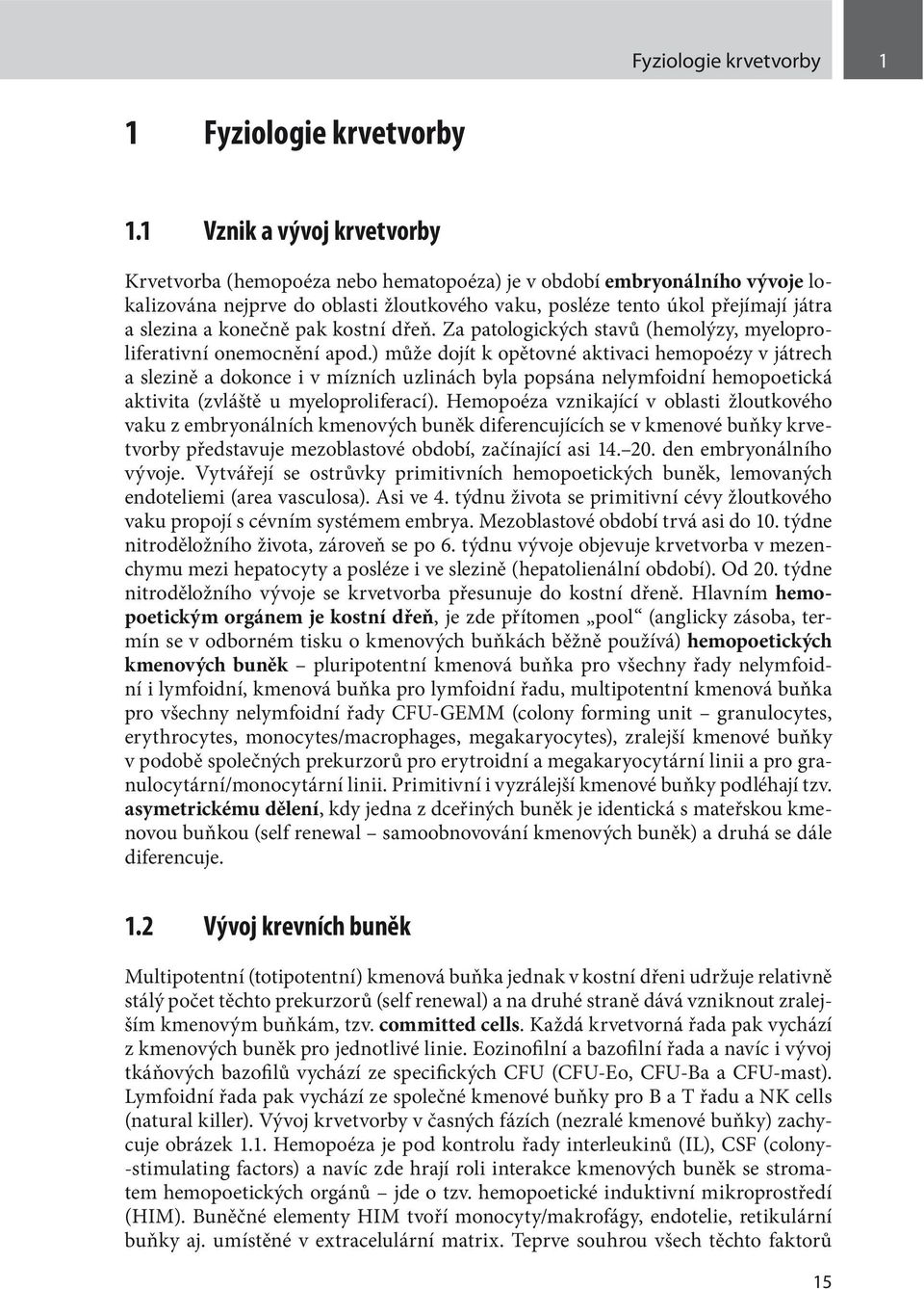 konečně pak kostní dřeň. Za patologických stavů (hemolýzy, myeloproliferativní onemocnění apod.