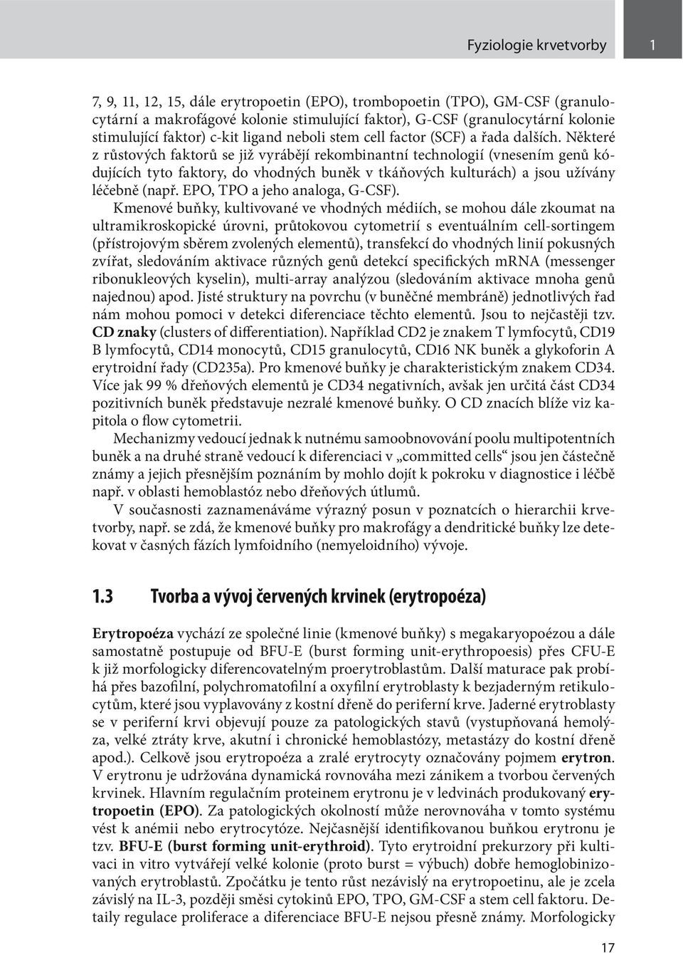 Některé z růstových faktorů se již vyrábějí rekombinantní technologií (vnesením genů kódujících tyto faktory, do vhodných buněk v tkáňových kulturách) a jsou užívány léčebně (např.