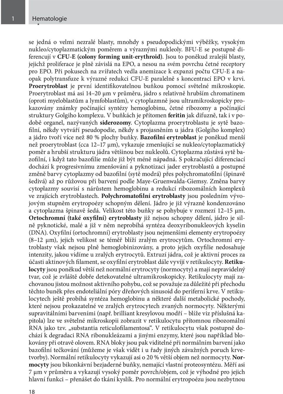 Při pokusech na zvířatech vedla anemizace k expanzi počtu CFU-E a naopak polytransfuze k výrazné redukci CFU-E paralelně s koncentrací EPO v krvi.