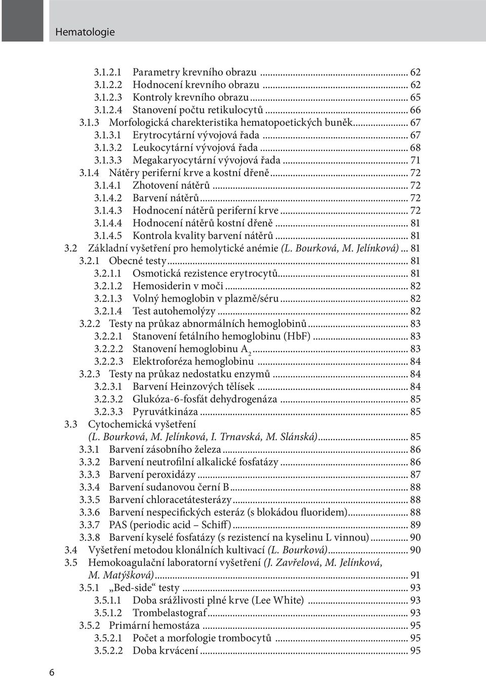 .. 72 3.1.4.2 Barvení nátěrů... 72 3.1.4.3 Hodnocení nátěrů periferní krve... 72 3.1.4.4 Hodnocení nátěrů kostní dřeně... 81 3.1.4.5 Kontrola kvality barvení nátěrů... 81 3.2 Základní vyšetření pro hemolytické anémie (L.