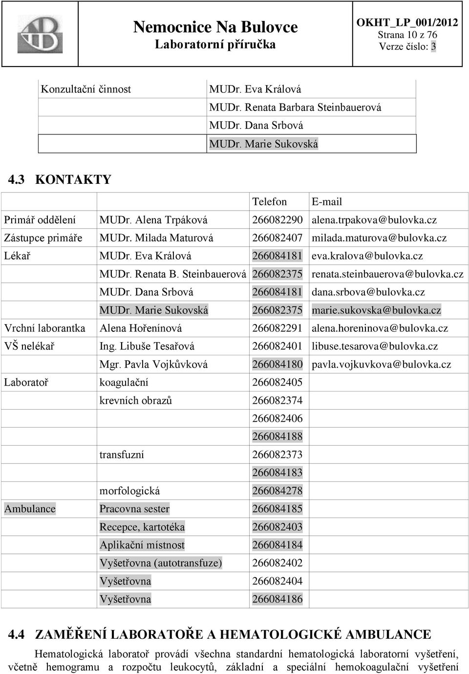 Steinbauerová 266082375 renata.steinbauerova@bulovka.cz MUDr. Dana Srbová 266084181 dana.srbova@bulovka.cz MUDr. Marie Sukovská 266082375 marie.sukovska@bulovka.