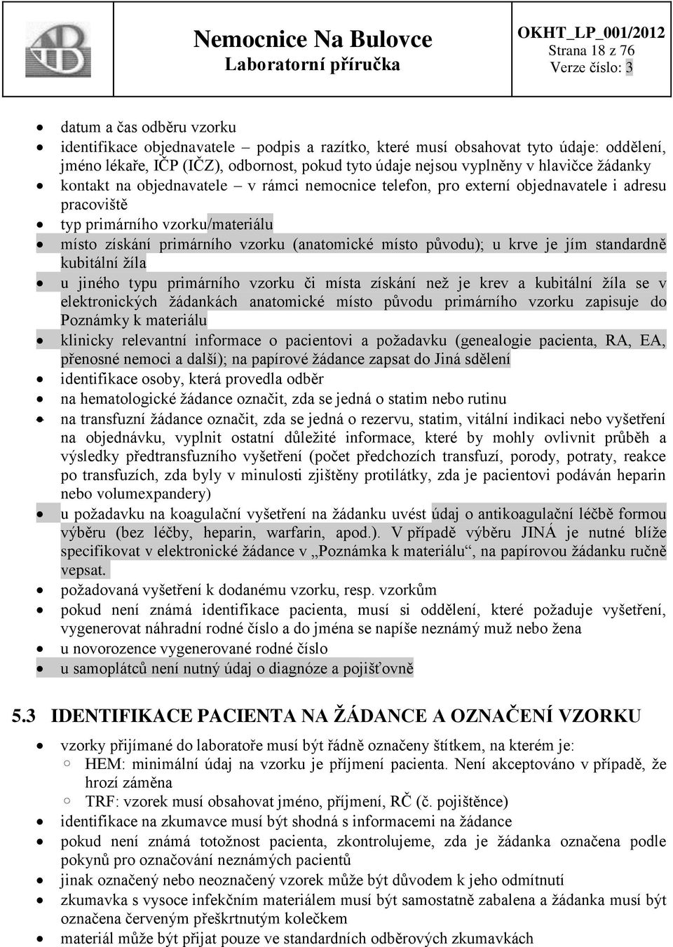 původu); u krve je jím standardně kubitální žíla u jiného typu primárního vzorku či místa získání než je krev a kubitální žíla se v elektronických žádankách anatomické místo původu primárního vzorku