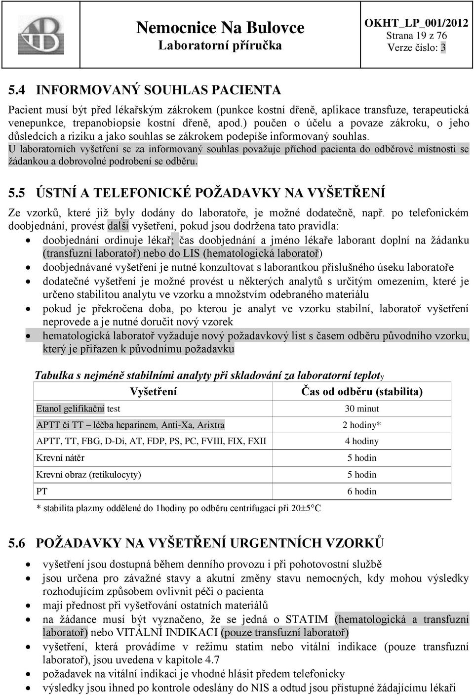 U laboratorních vyšetření se za informovaný souhlas považuje příchod pacienta do odběrové místnosti se žádankou a dobrovolné podrobení se odběru. 5.