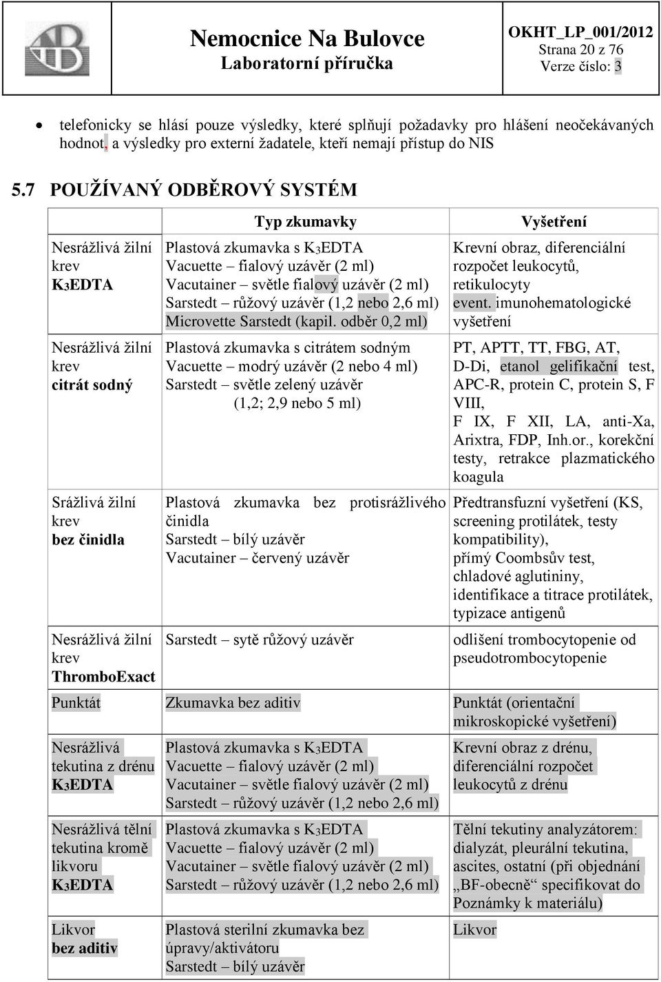 Vacuette fialový uzávěr (2 ml) Vacutainer světle fialový uzávěr (2 ml) Sarstedt růžový uzávěr (1,2 nebo 2,6 ml) Microvette Sarstedt (kapil.