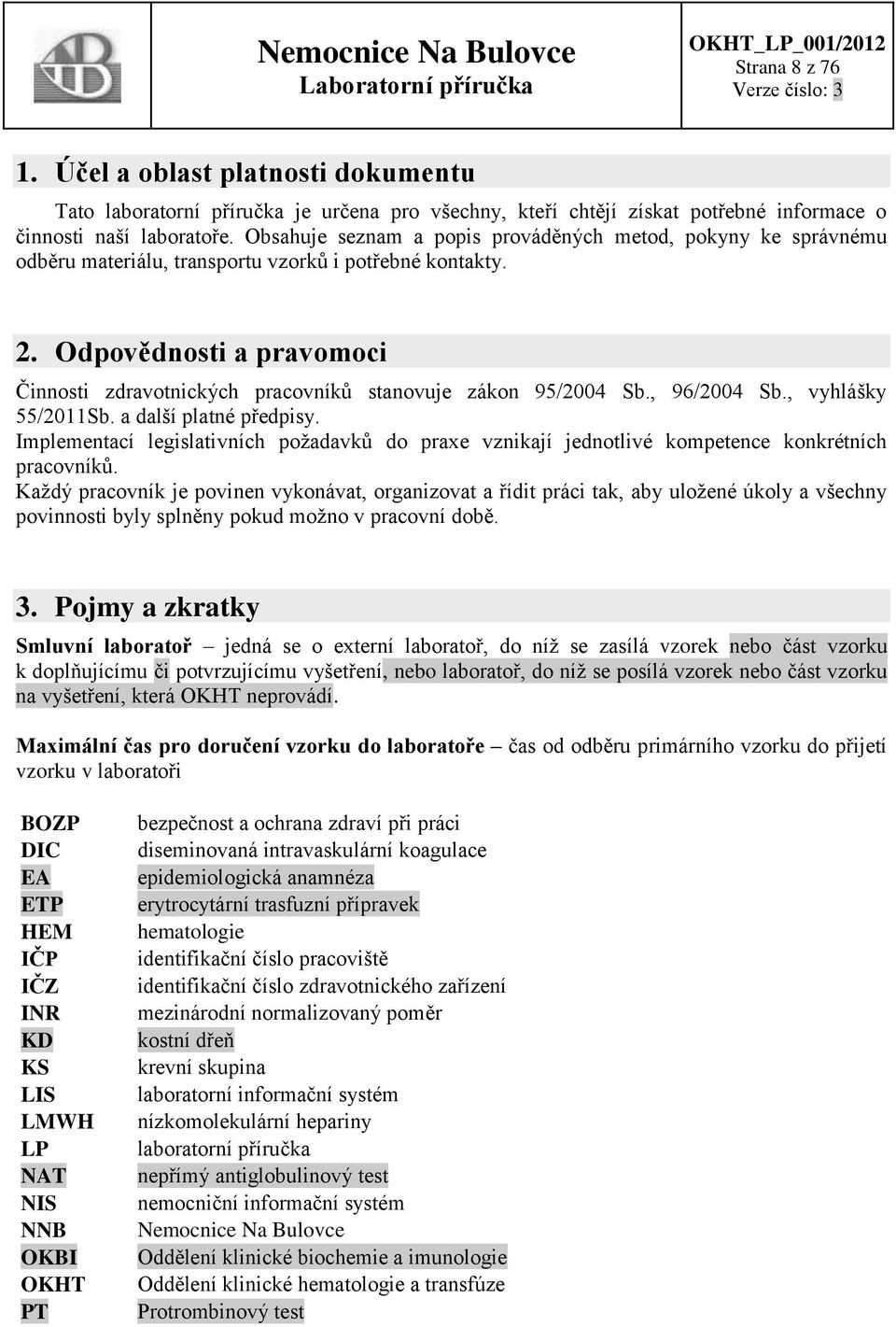 Odpovědnosti a pravomoci Činnosti zdravotnických pracovníků stanovuje zákon 95/2004 Sb., 96/2004 Sb., vyhlášky 55/2011Sb. a další platné předpisy.