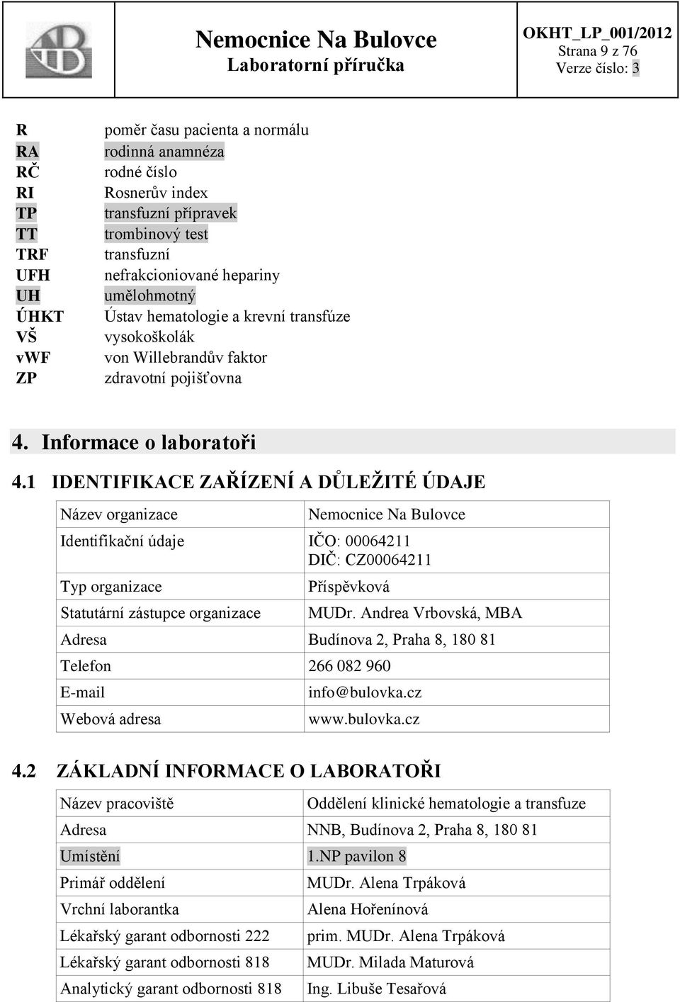 1 IDENTIFIKACE ZAŘÍZENÍ A DŮLEŽITÉ ÚDAJE Název organizace Nemocnice Na Bulovce Identifikační údaje IČO: 00064211 DIČ: CZ00064211 Typ organizace Statutární zástupce organizace Příspěvková MUDr.