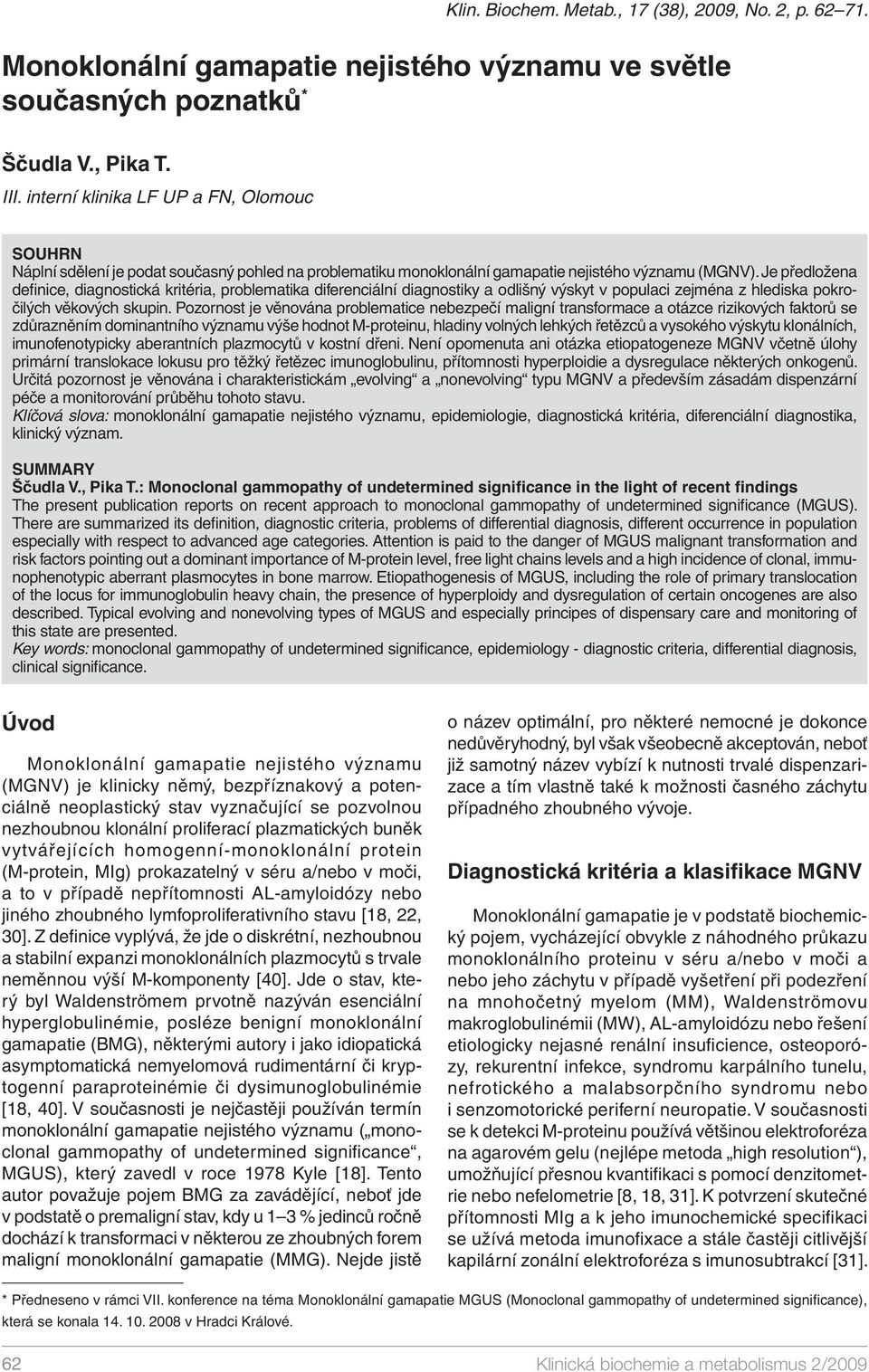 Je předložena definice, diagnostická kritéria, problematika diferenciální diagnostiky a odlišný výskyt v populaci zejména z hlediska pokročilých věkových skupin.