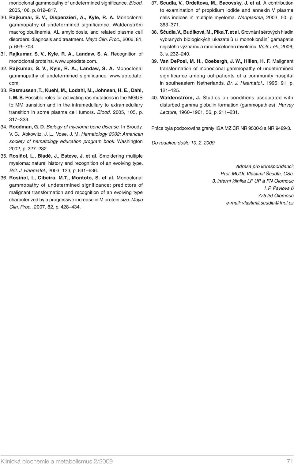 , 2006, 81, p. 693 703. 31. Rajkumar, S. V., Kyle, R. A., Landaw, S. A. Recognition of monoclonal proteins. www.uptodate.com. 32. Rajkumar, S. V., Kyle, R. A., Landaw, S. A. Monoclonal gammopathy of undetermined signifi cance.