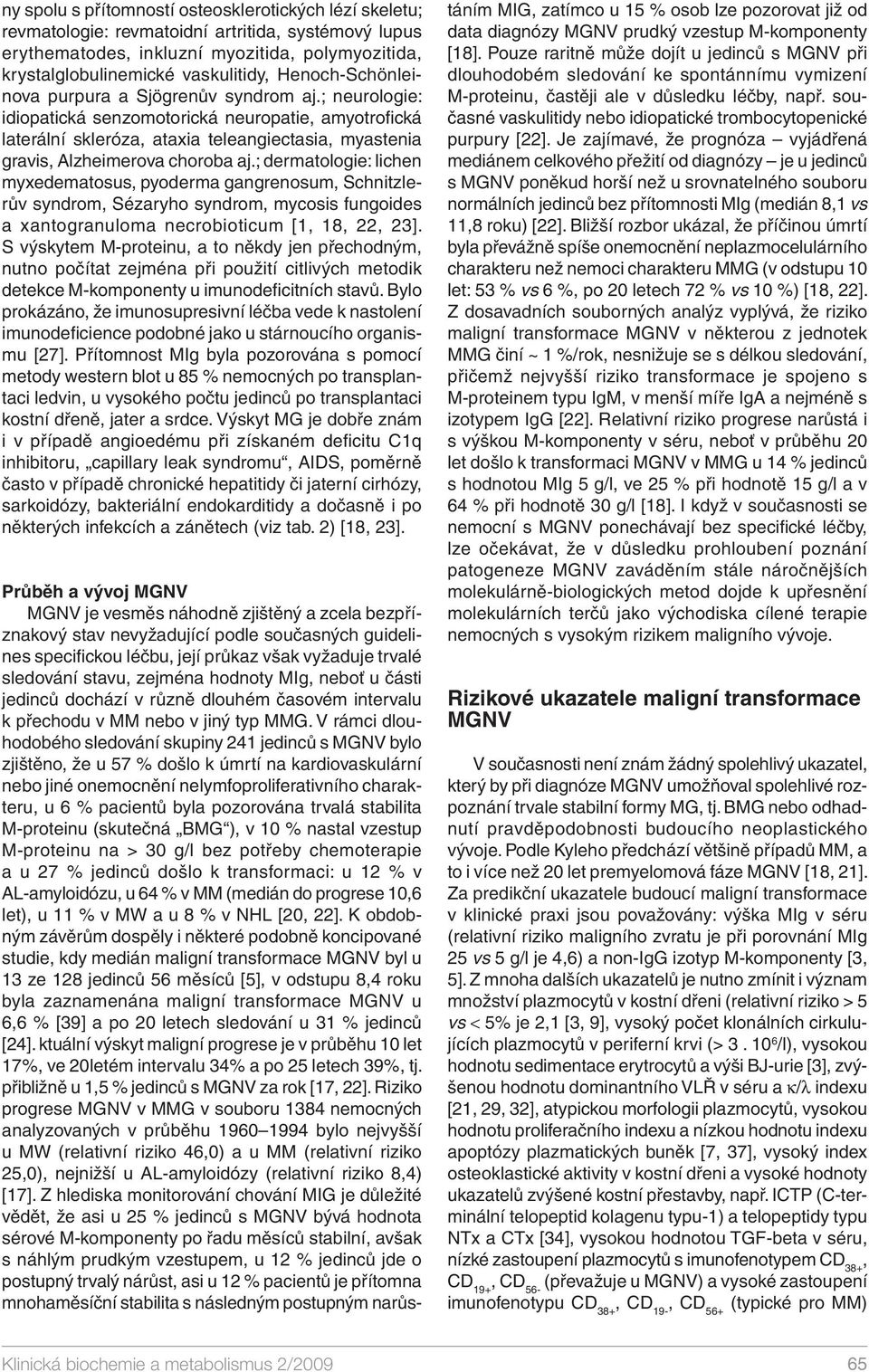 ; neurologie: idiopatická senzomotorická neuropatie, amyotrofi cká laterální skleróza, ataxia teleangiectasia, myastenia gravis, Alzheimerova choroba aj.