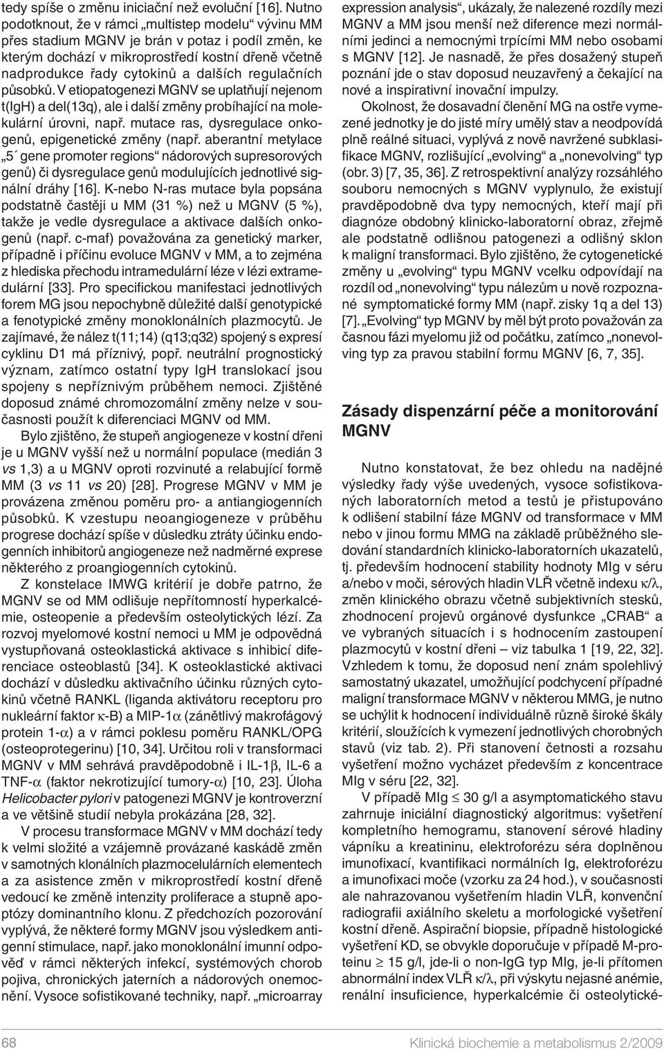 regulačních působků. V etiopatogenezi MGNV se uplatňují nejenom t(igh) a del(13q), ale i další změny probíhající na molekulární úrovni, např.