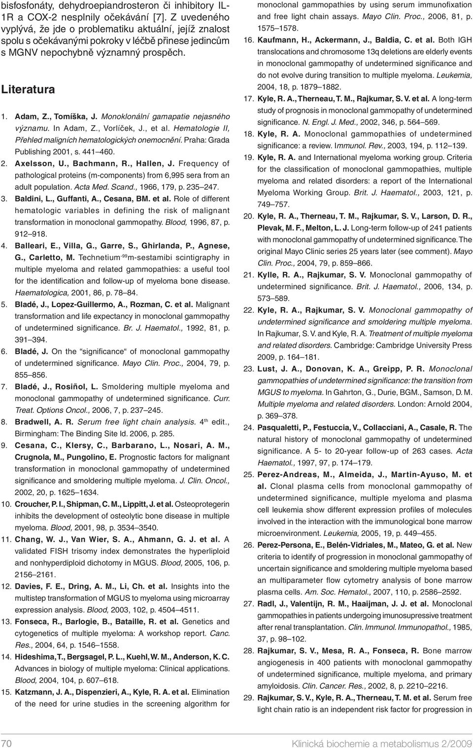 Monoklonální gamapatie nejasného významu. In Adam, Z., Vorlíček, J., et al. Hematologie II, Přehled maligních hematologických onemocnění. Praha: Grada Publishing 2001, s. 441 460. 2. Axelsson, U.