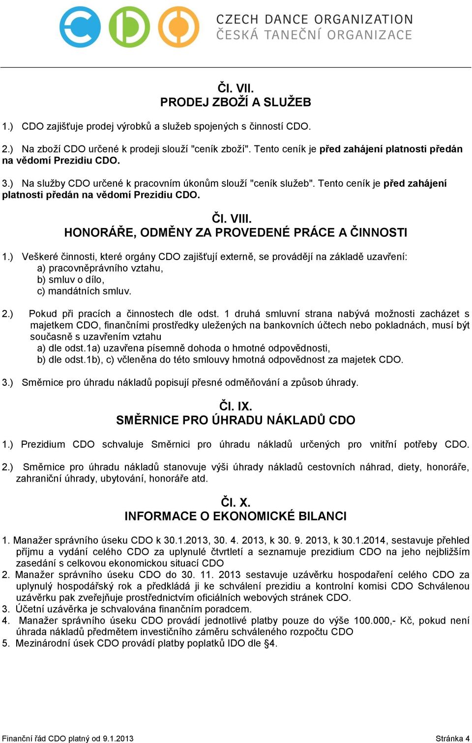 Tento ceník je před zahájení platnosti předán na vědomí Prezidiu CDO. Čl. VIII. HONORÁŘE, ODMĚNY ZA PROVEDENÉ PRÁCE A ČINNOSTI 1.