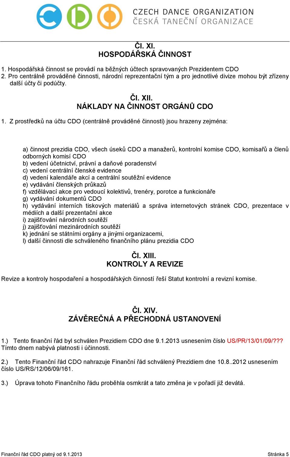 Z prostředků na účtu CDO (centrálně prováděné činnosti) jsou hrazeny zejména: a) činnost prezidia CDO, všech úseků CDO a manažerů, kontrolní komise CDO, komisařů a členů odborných komisí CDO b)