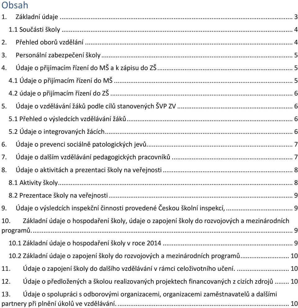 Údaje o prevenci sociálně patologických jevů... 7 7. Údaje o dalším vzdělávání pedagogických pracovníků... 7 8. Údaje o aktivitách a prezentaci školy na veřejnosti... 8 8.