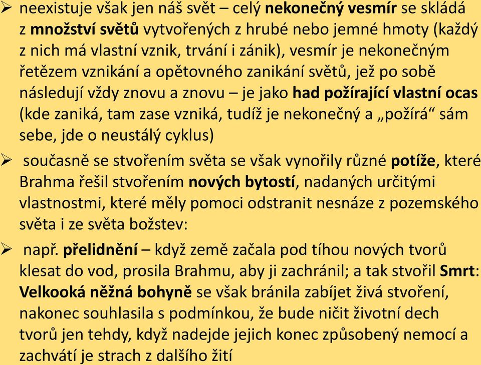 cyklus) současně se stvořením světa se však vynořily různé potíže, které Brahma řešil stvořením nových bytostí, nadaných určitými vlastnostmi, které měly pomoci odstranit nesnáze z pozemského světa i