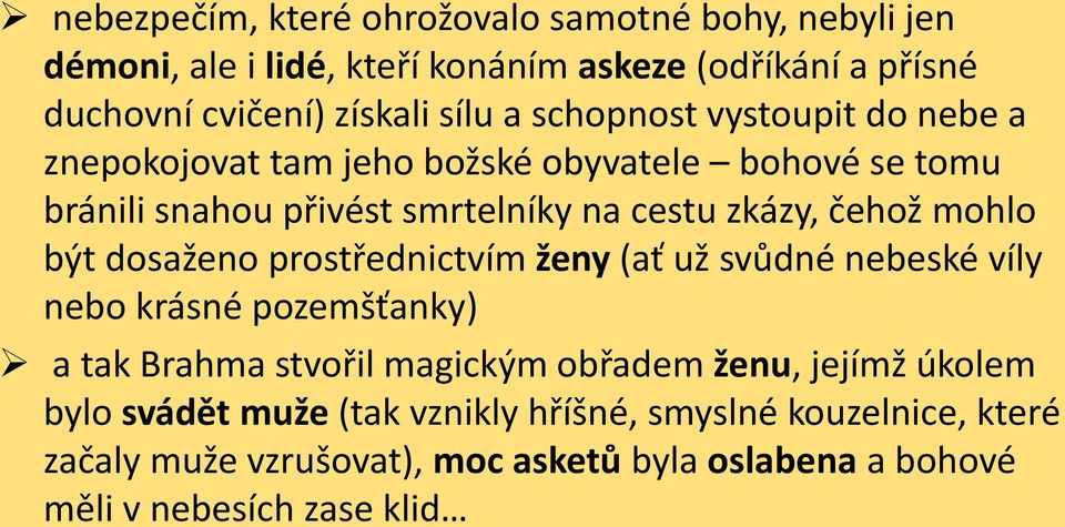 mohlo být dosaženo prostřednictvím ženy (ať už svůdné nebeské víly nebo krásné pozemšťanky) a tak Brahma stvořil magickým obřadem ženu, jejímž