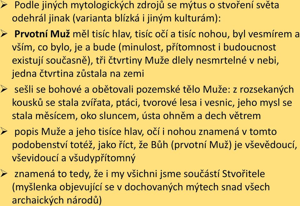 kousků se stala zvířata, ptáci, tvorové lesa i vesnic, jeho mysl se stala měsícem, oko sluncem, ústa ohněm a dech větrem popis Muže a jeho tisíce hlav, očí i nohou znamená v tomto podobenství totéž,