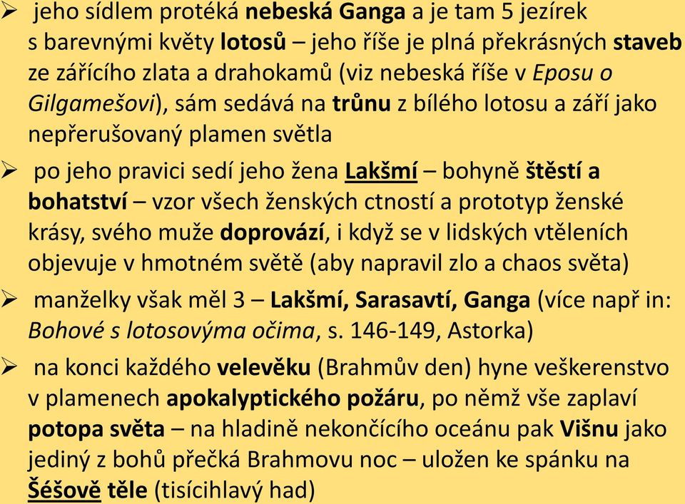 doprovází, i když se v lidských vtěleních objevuje v hmotném světě (aby napravil zlo a chaos světa) manželky však měl 3 Lakšmí, Sarasavtí, Ganga (více např in: Bohové s lotosovýma očima, s.