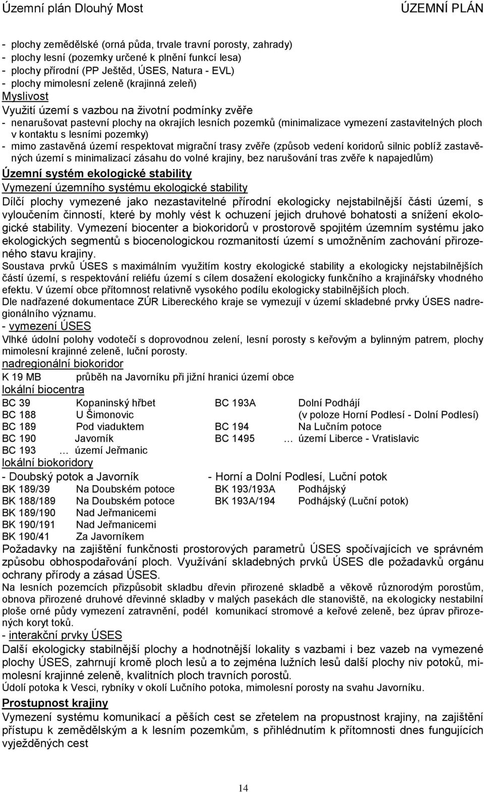 pozemky) - mimo zastavěná území respektovat migrační trasy zvěře (způsob vedení koridorů silnic poblíž zastavěných území s minimalizací zásahu do volné krajiny, bez narušování tras zvěře k