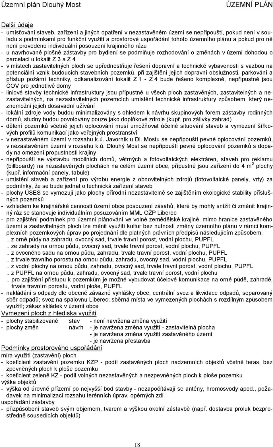 místech zastavitelných ploch se upřednostňuje řešení dopravní a technické vybavenosti s vazbou na potenciální vznik budoucích stavebních pozemků, při zajištění jejich dopravní obslužnosti, parkování