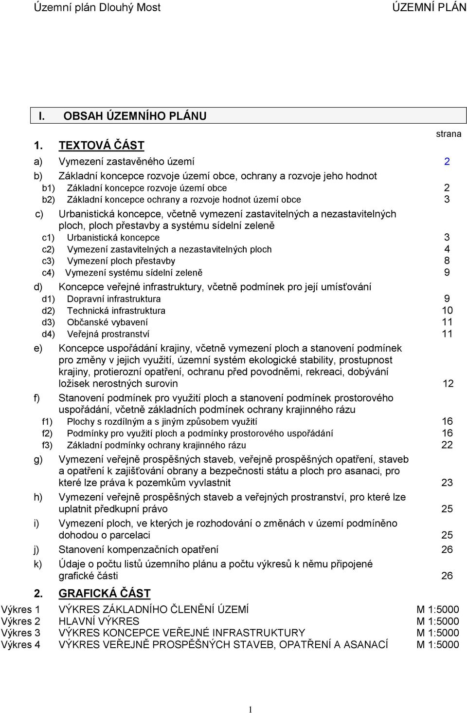 hodnot území obce 3 c) Urbanistická koncepce, včetně vymezení zastavitelných a nezastavitelných ploch, ploch přestavby a systému sídelní zeleně c1) Urbanistická koncepce 3 c2) Vymezení zastavitelných