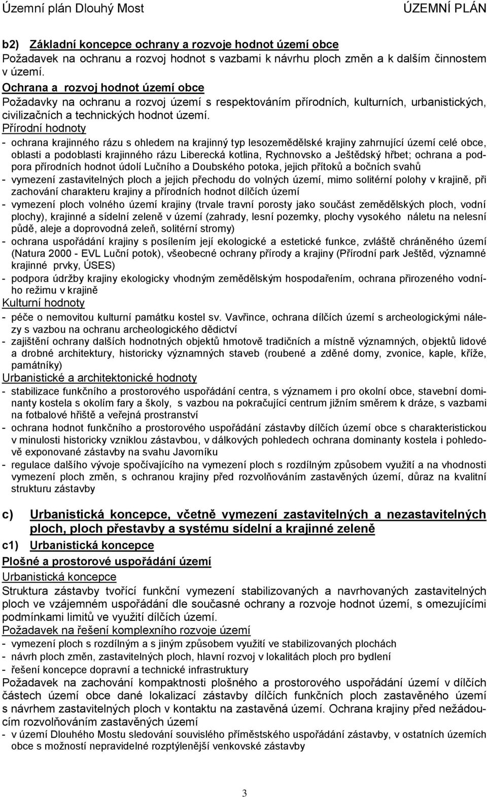 Přírodní hodnoty - ochrana krajinného rázu s ohledem na krajinný typ lesozemědělské krajiny zahrnující území celé obce, oblasti a podoblasti krajinného rázu Liberecká kotlina, Rychnovsko a Ještědský