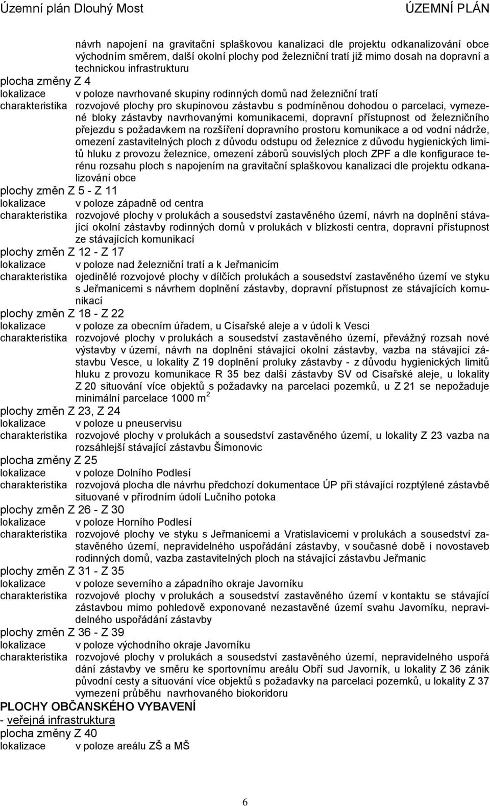 zástavby navrhovanými komunikacemi, dopravní přístupnost od železničního přejezdu s požadavkem na rozšíření dopravního prostoru komunikace a od vodní nádrže, omezení zastavitelných ploch z důvodu