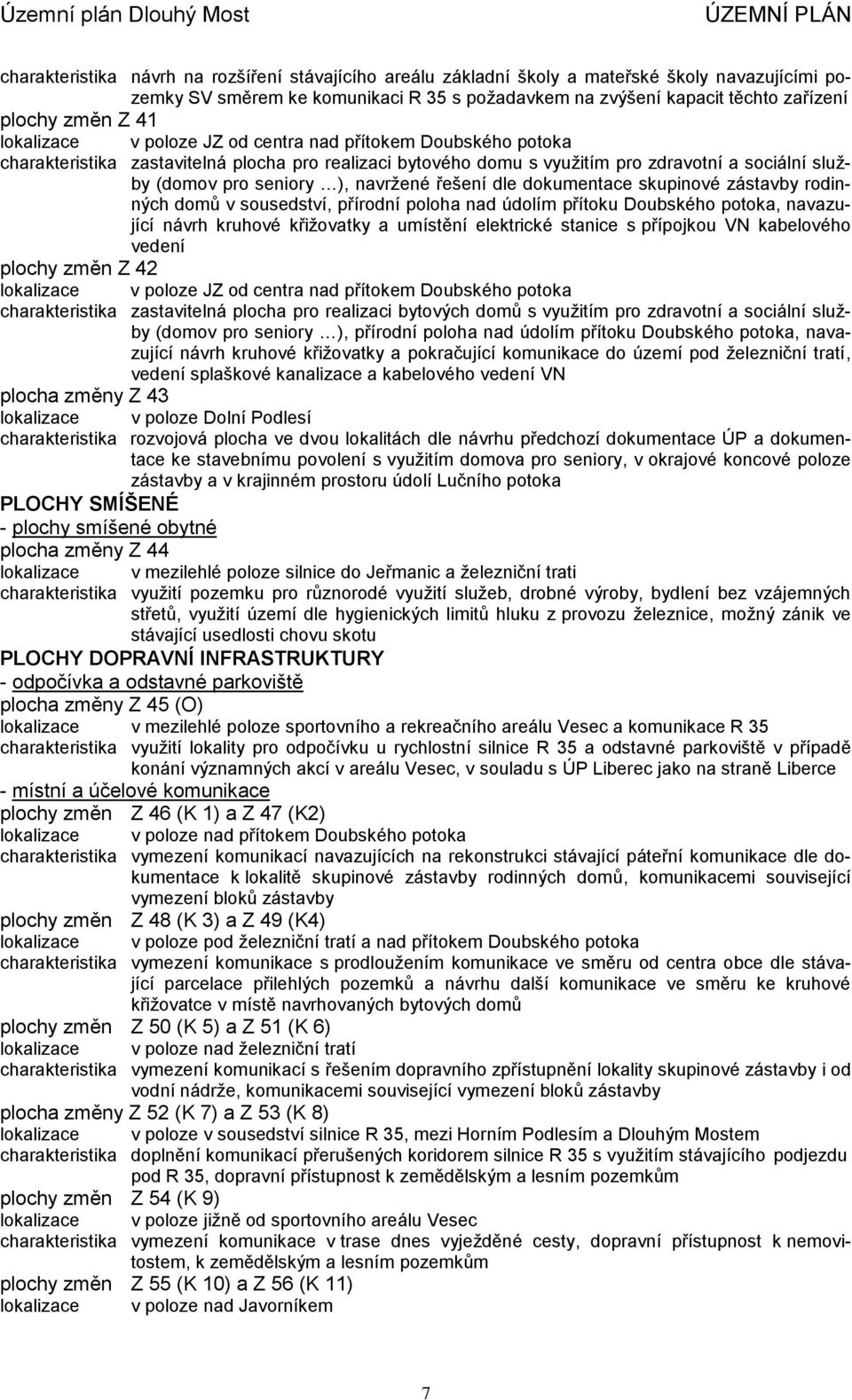 navržené řešení dle dokumentace skupinové zástavby rodinných domů v sousedství, přírodní poloha nad údolím přítoku Doubského potoka, navazující návrh kruhové křižovatky a umístění elektrické stanice