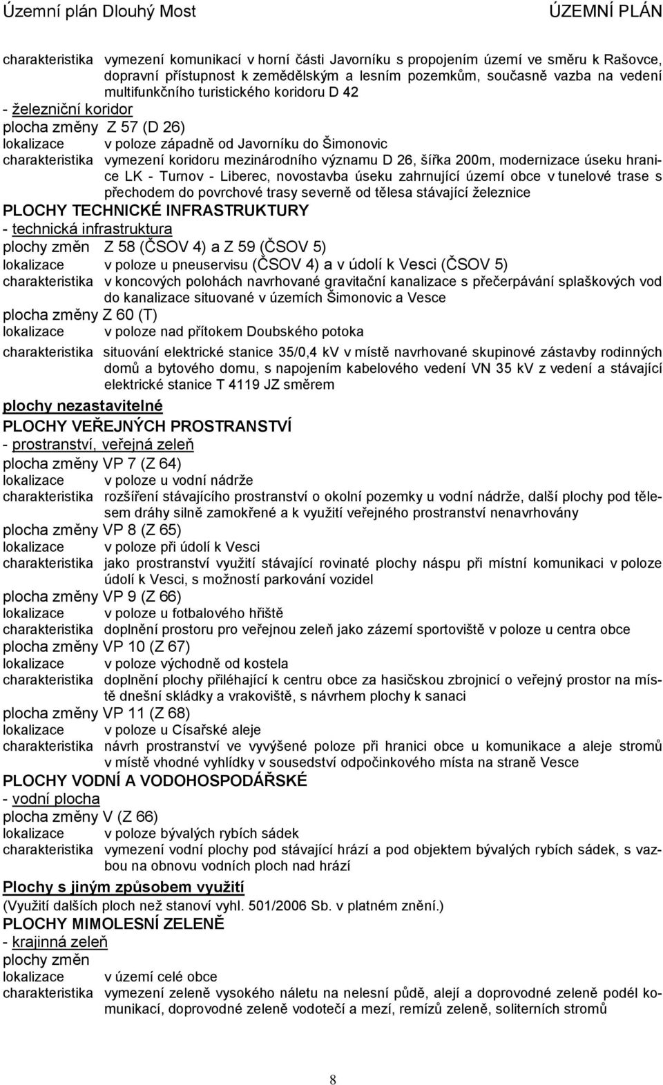 200m, modernizace úseku hranice LK - Turnov - Liberec, novostavba úseku zahrnující území obce v tunelové trase s přechodem do povrchové trasy severně od tělesa stávající železnice PLOCHY TECHNICKÉ