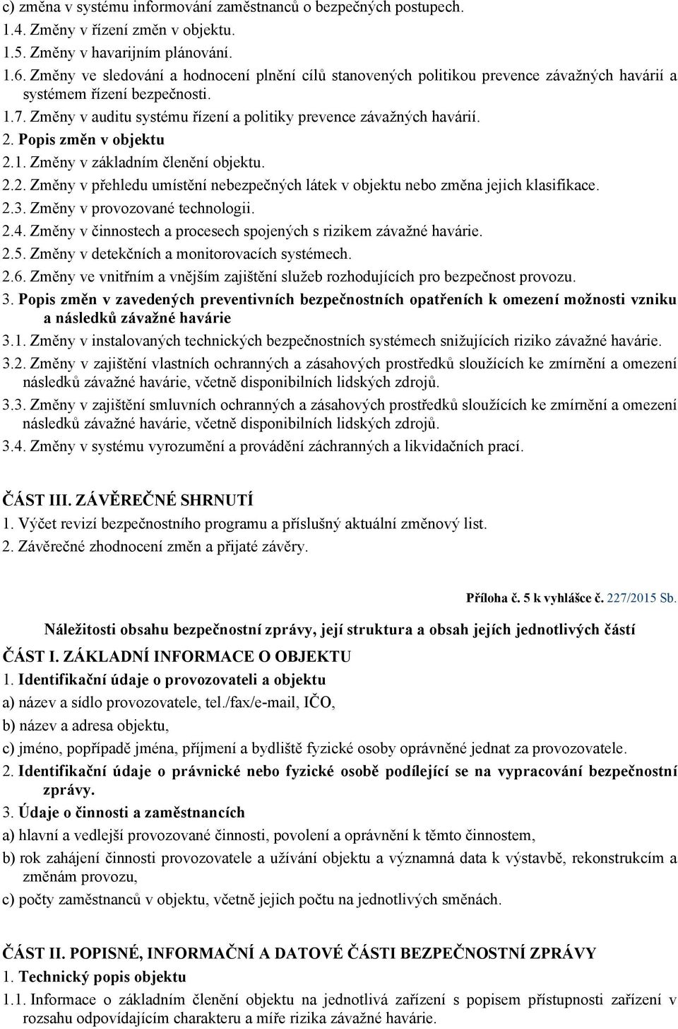 Popis změn v objektu 2.1. Změny v základním členění objektu. 2.2. Změny v přehledu umístění nebezpečných látek v objektu nebo změna jejich klasifikace. 2.3. Změny v provozované technologii. 2.4.