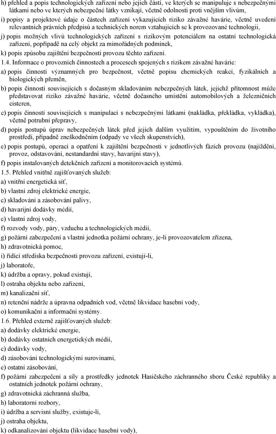 možných vlivů technologických zařízení s rizikovým potenciálem na ostatní technologická zařízení, popřípadě na celý objekt za mimořádných podmínek, k) popis způsobu zajištění bezpečnosti provozu