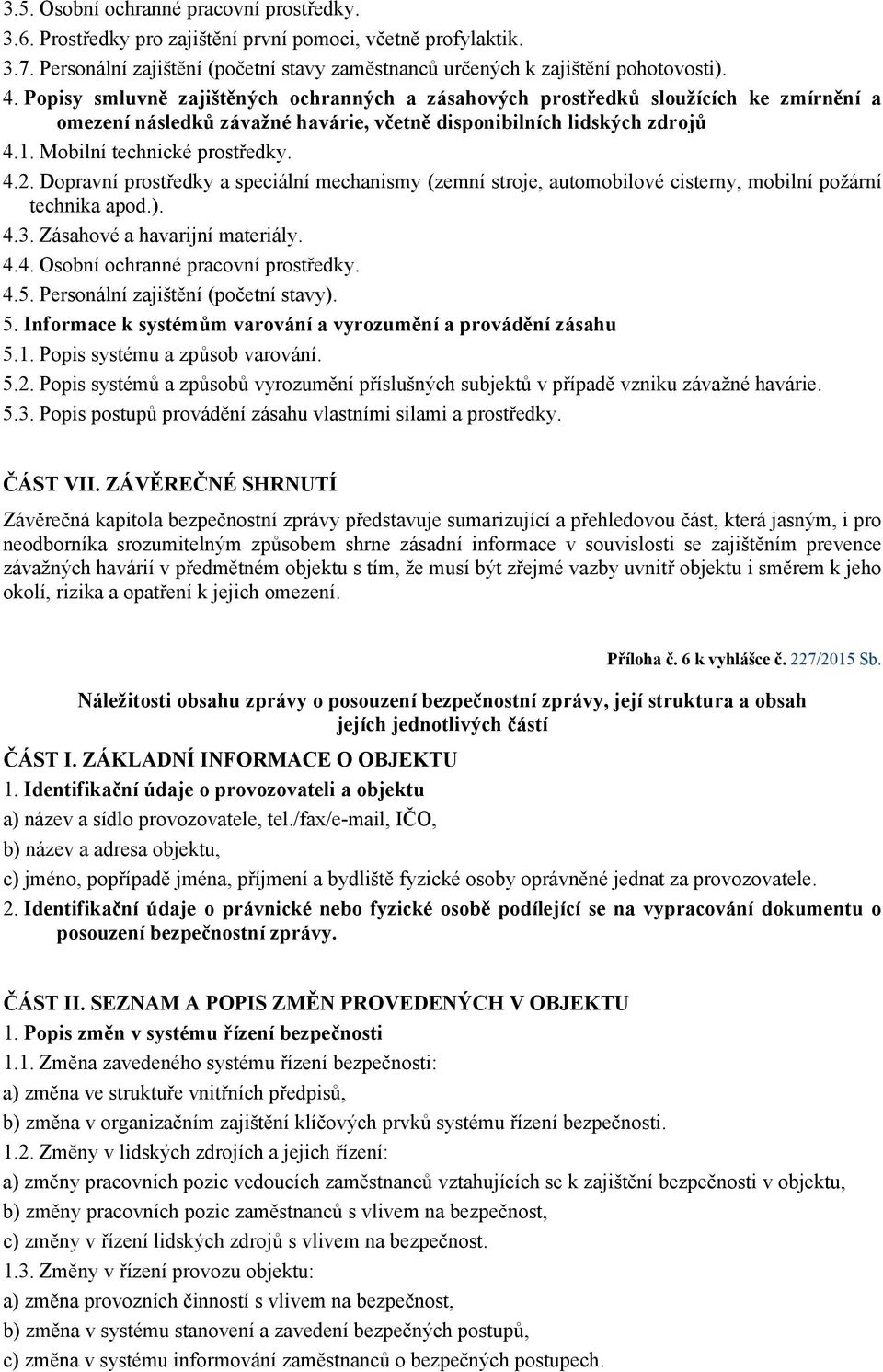 Dopravní prostředky a speciální mechanismy (zemní stroje, automobilové cisterny, mobilní požární technika apod.). 4.3. Zásahové a havarijní materiály. 4.4. Osobní ochranné pracovní prostředky. 4.5.