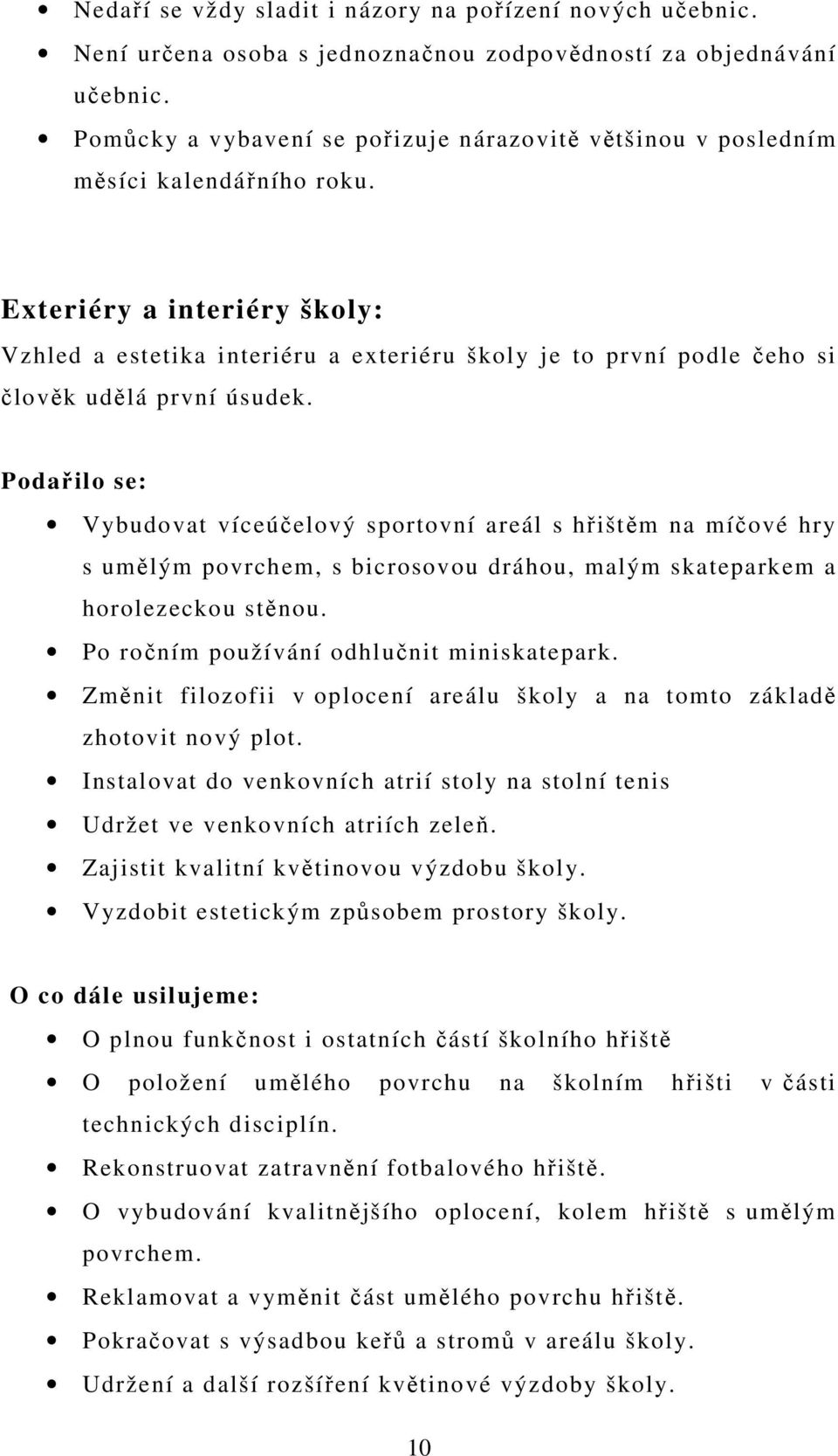 Exteriéry a interiéry školy: Vzhled a estetika interiéru a exteriéru školy je to první podle čeho si člověk udělá první úsudek.