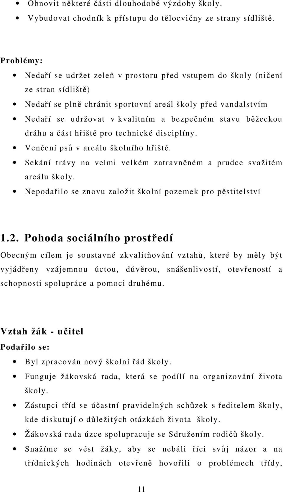 stavu běžeckou dráhu a část hřiště pro technické disciplíny. Venčení psů v areálu školního hřiště. Sekání trávy na velmi velkém zatravněném a prudce svažitém areálu školy.