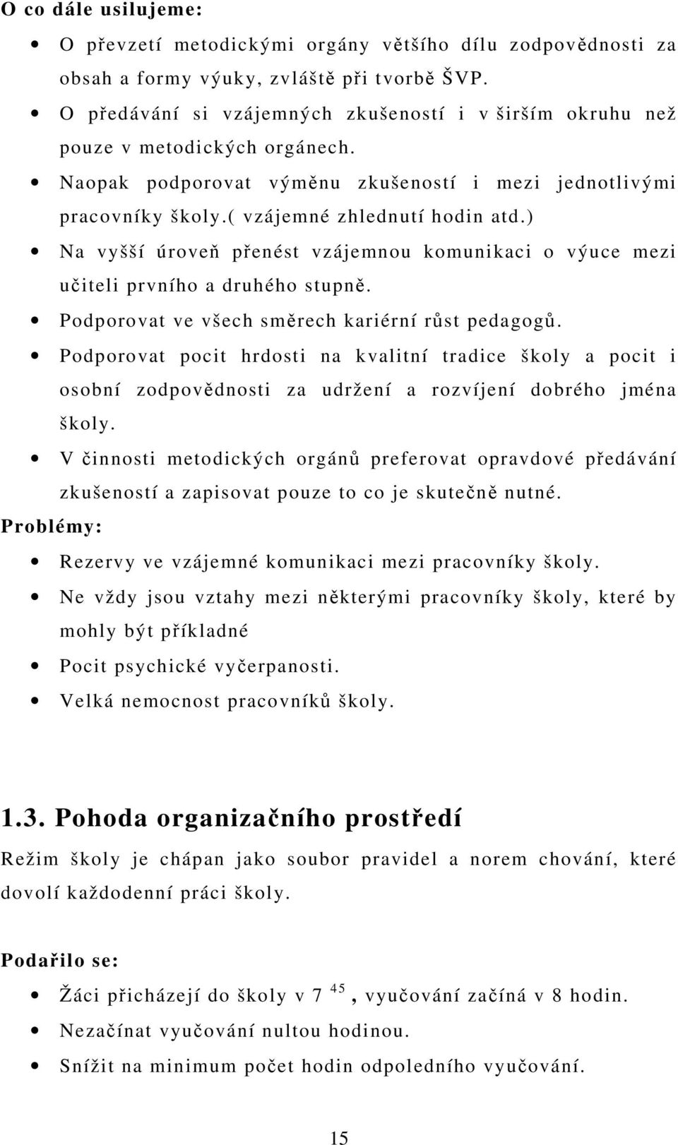 ) Na vyšší úroveň přenést vzájemnou komunikaci o výuce mezi učiteli prvního a druhého stupně. Podporovat ve všech směrech kariérní růst pedagogů.