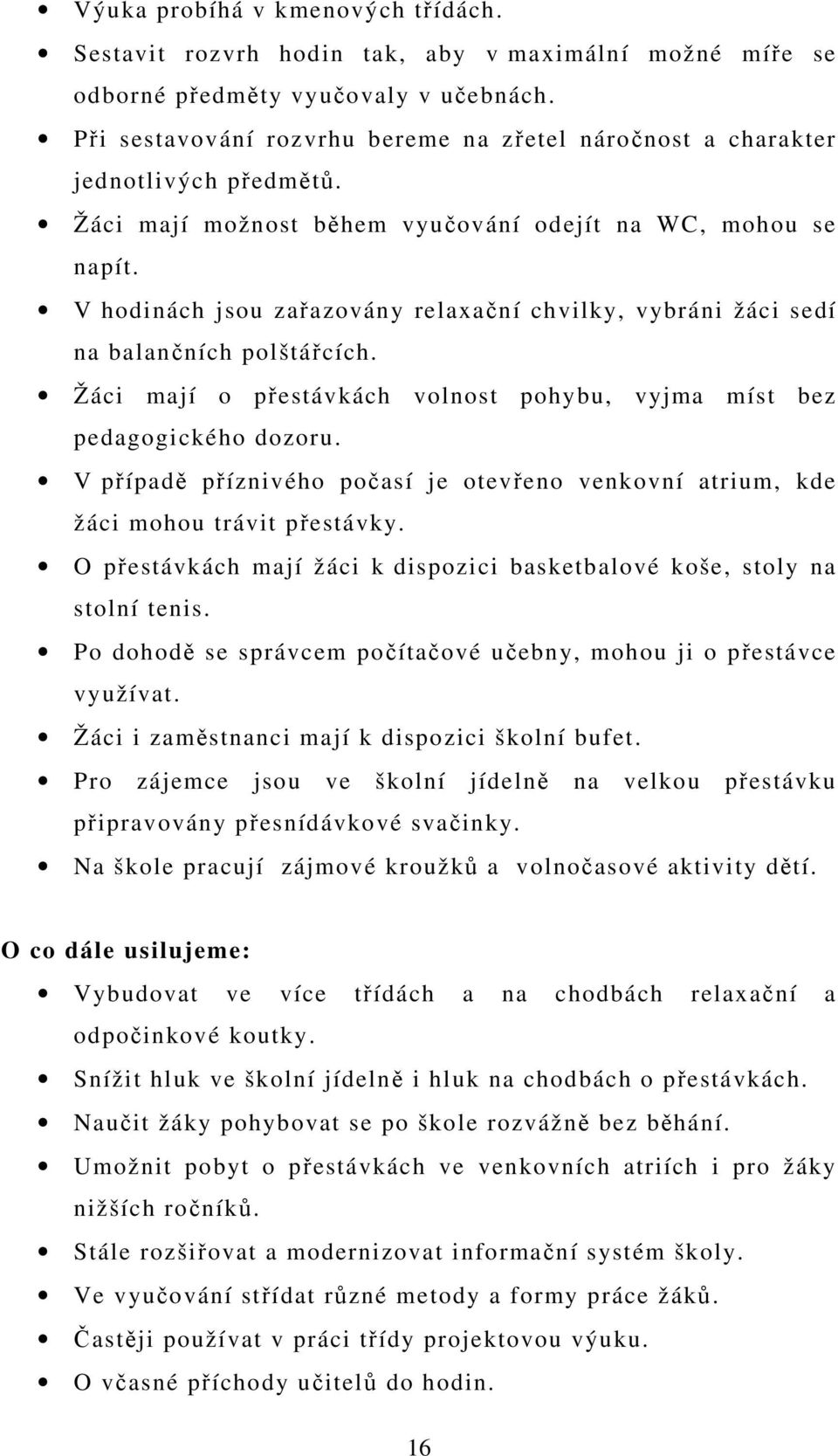 V hodinách jsou zařazovány relaxační chvilky, vybráni žáci sedí na balančních polštářcích. Žáci mají o přestávkách volnost pohybu, vyjma míst bez pedagogického dozoru.