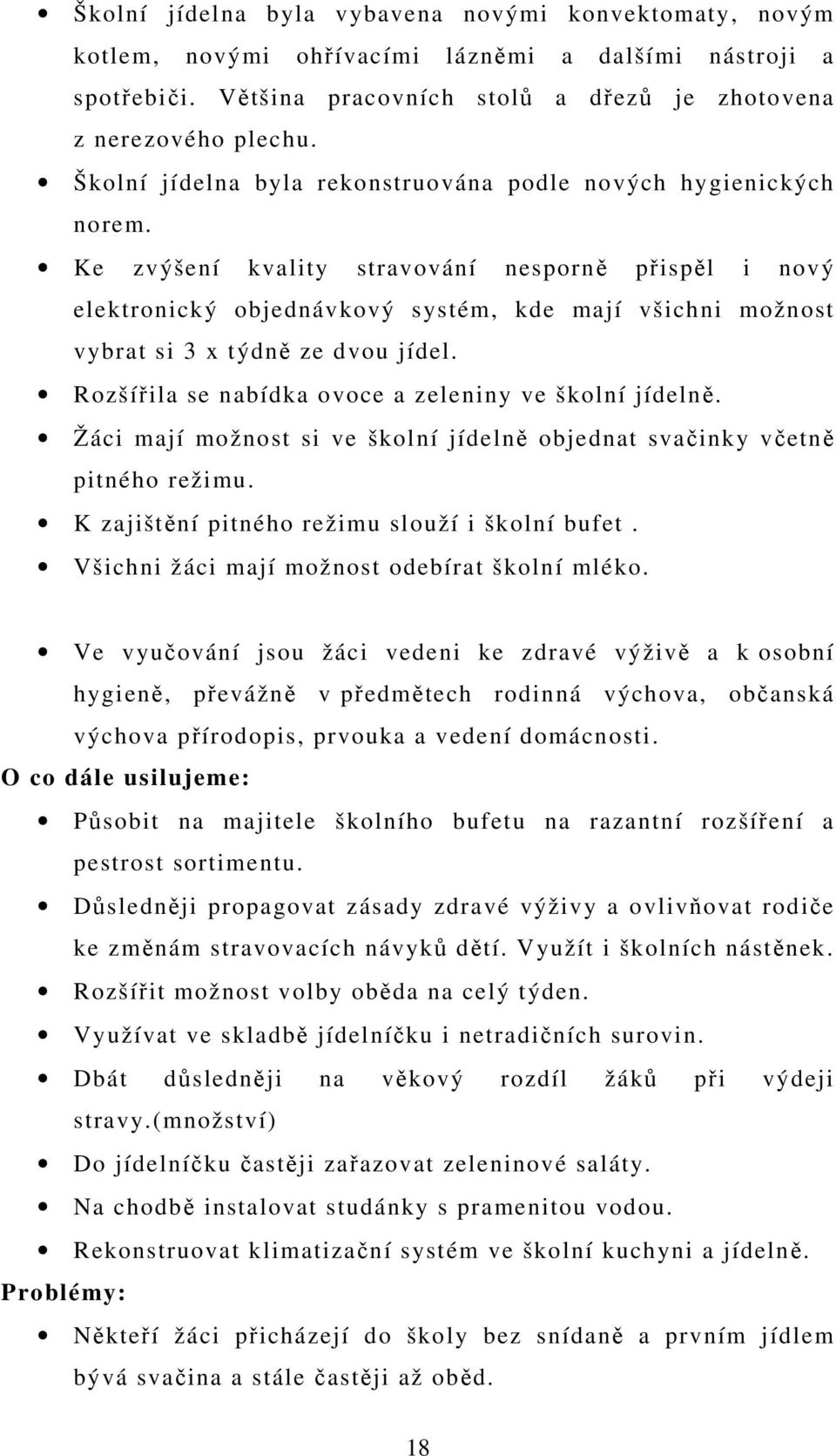 Ke zvýšení kvality stravování nesporně přispěl i nový elektronický objednávkový systém, kde mají všichni možnost vybrat si 3 x týdně ze dvou jídel.