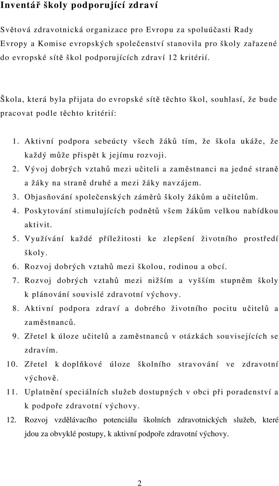 Aktivní podpora sebeúcty všech žáků tím, že škola ukáže, že každý může přispět k jejímu rozvoji. 2.