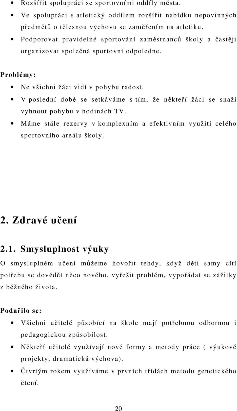 V poslední době se setkáváme s tím, že někteří žáci se snaží vyhnout pohybu v hodinách TV. Máme stále rezervy v komplexním a efektivním využití celého sportovního areálu školy. 2. Zdravé učení 2.1.