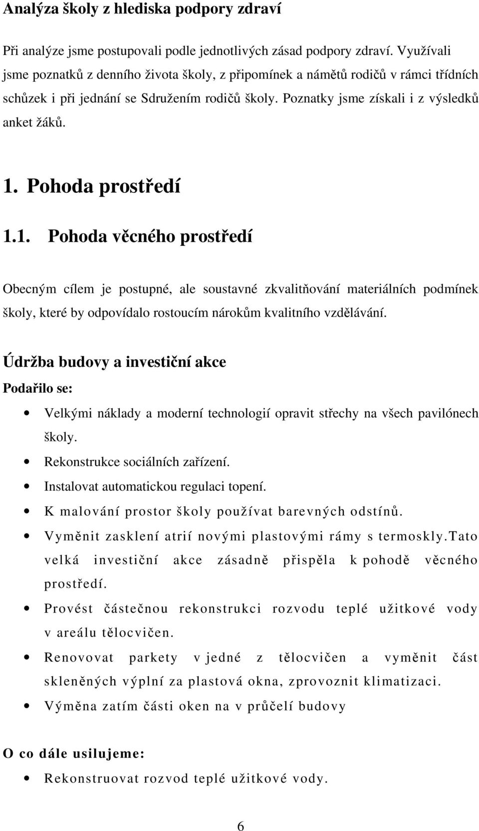 Pohoda prostředí 1.1. Pohoda věcného prostředí Obecným cílem je postupné, ale soustavné zkvalitňování materiálních podmínek školy, které by odpovídalo rostoucím nárokům kvalitního vzdělávání.