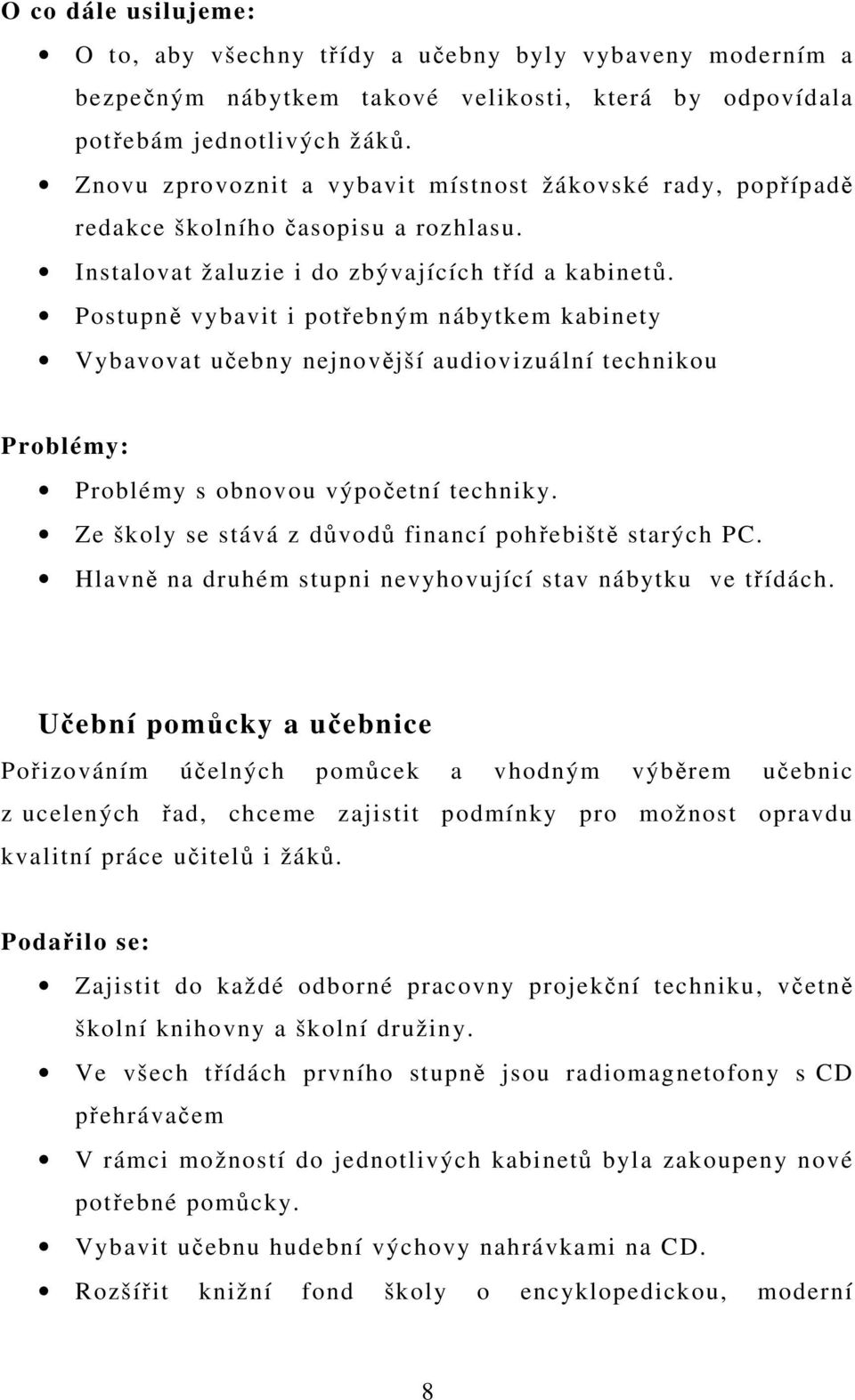 Postupně vybavit i potřebným nábytkem kabinety Vybavovat učebny nejnovější audiovizuální technikou Problémy: Problémy s obnovou výpočetní techniky.