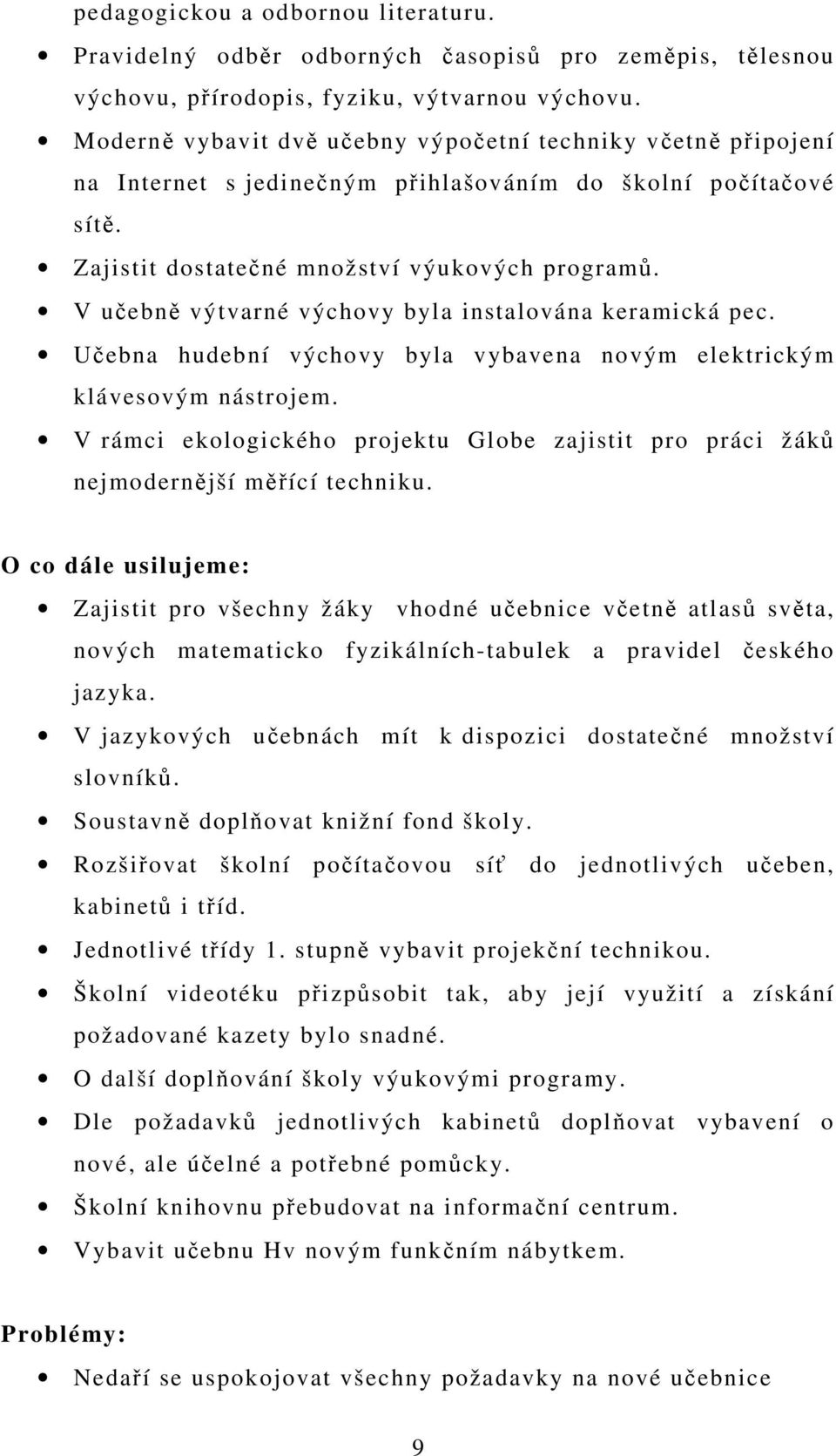 V učebně výtvarné výchovy byla instalována keramická pec. Učebna hudební výchovy byla vybavena novým elektrickým klávesovým nástrojem.