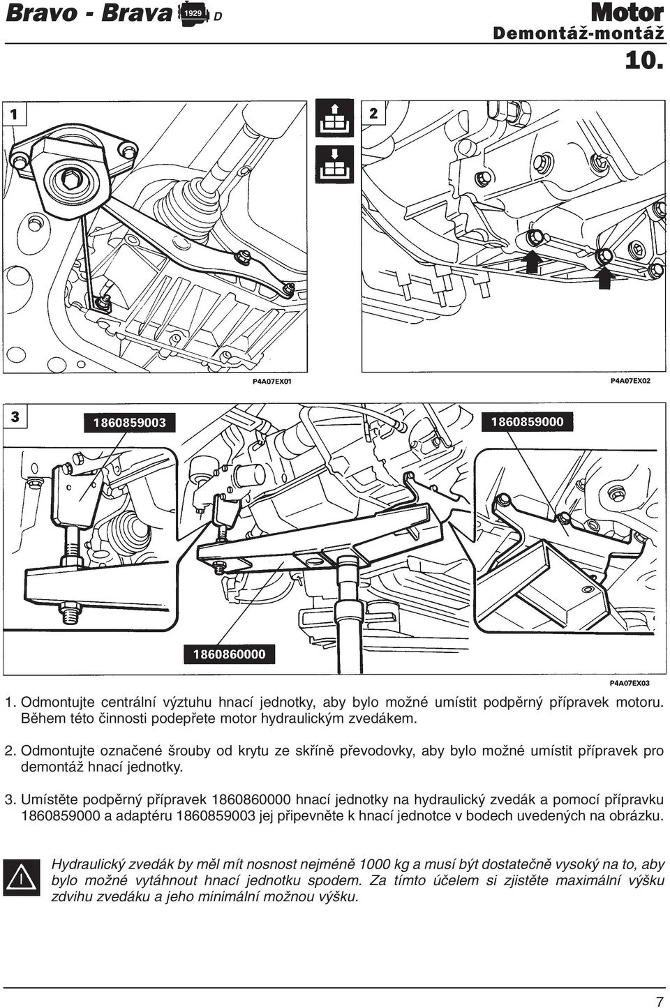 Umístěte podpěrný přípravek 1860860000 hnací jednotky na hydraulický zvedák a pomocí přípravku 1860859000 a adaptéru 1860859003 jej připevněte k hnací jednotce v bodech uvedených