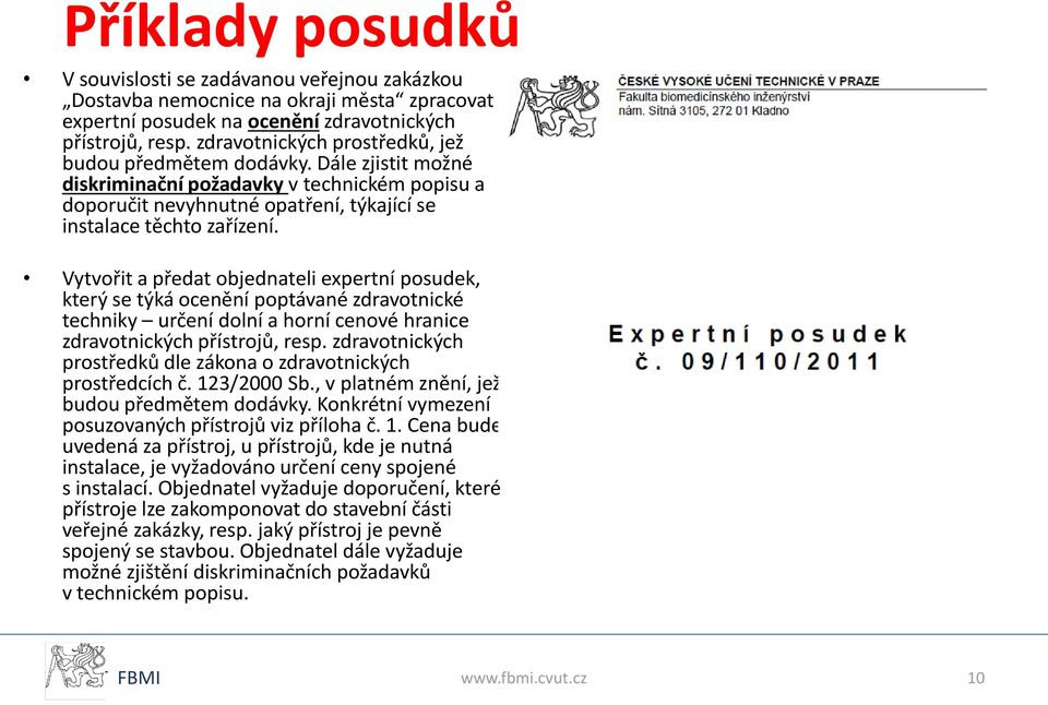 Vytvořit a předat objednateli expertní posudek, který se týká ocenění poptávané zdravotnické techniky určení dolní a horní cenové hranice zdravotnických přístrojů, resp.