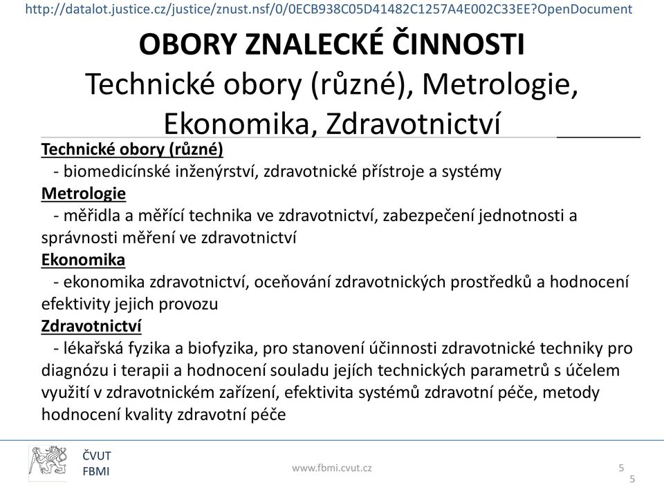 měřidla a měřící technika ve zdravotnictví, zabezpečení jednotnosti a správnosti měření ve zdravotnictví Ekonomika - ekonomika zdravotnictví, oceňování zdravotnických prostředků a hodnocení